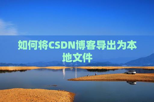 如何将CSDN博客导出为本地文件